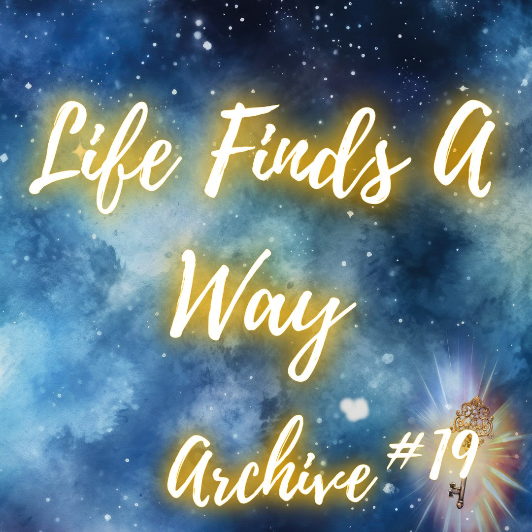 Archive #19 -Life Finds A Way